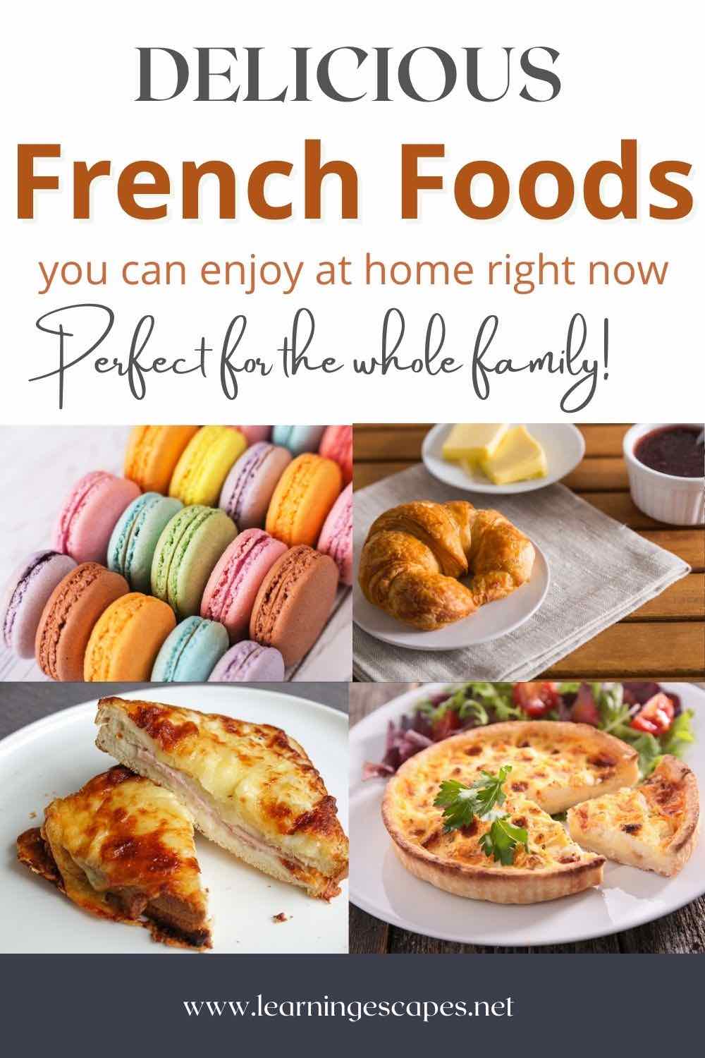 4 images of French food for kids  (macaroons, croissant, croque monsieur and quiche) with text: delicious French food you can enjoy at home right now perfect for the whole family